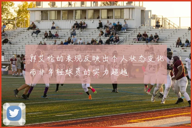 郭艾伦的表现反映出个人状态变化而非年轻球员的实力超越